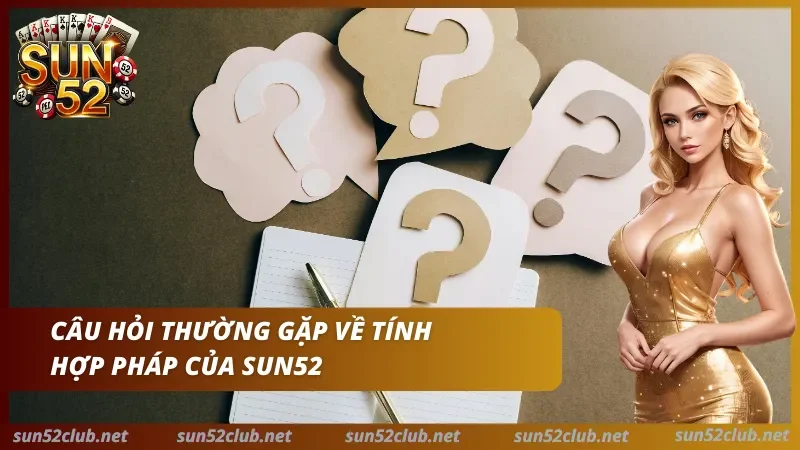 Liên Hệ Sun52 - Tổng Đài, Email & Kênh Hỗ Trợ Chính Thức 1 Sun52 với dấu hỏi, logo Sun52 và nhân vật nữ trong ảnh câu hỏi thường gặp về tính hợp pháp