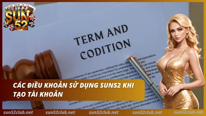Điều Khoản Sử Dụng Sun52 - Quy Định Tài Khoản & Nạp Rút 1 Điều kiện tài khoản và đăng nhập theo điều khoản sử dụng Sun52