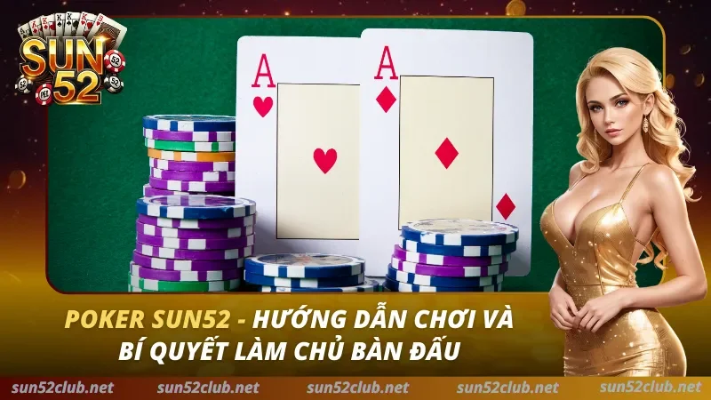 Poker Sun52 - Hướng Dẫn Chơi Và Bí Quyết Làm Chủ Bàn Đấu 1 Poker Sun52