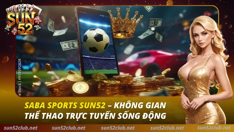 Saba Sports Sun52: Sảnh Cá Cược Thể Thao Tỷ Lệ Odds Cao Nhất 2026 1 Saba Sports Sun52