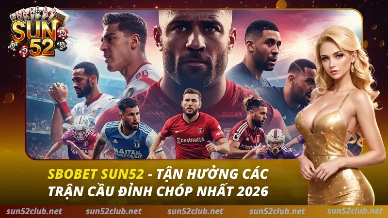 SBOBET Sun52: Sảnh Cá Cược Thể Thao Tỷ Lệ Odds Cao Nhất 2026 1 SBOBET SUN52