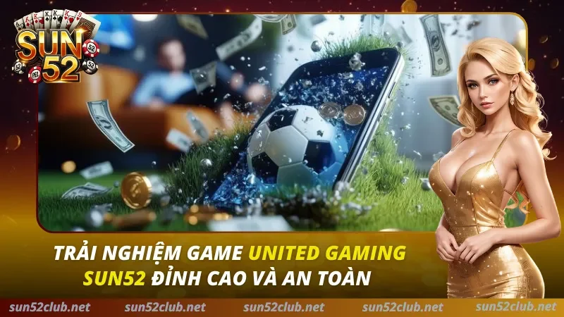 United Gaming Sun52: Sảnh Cá Cược Thể Thao Tỷ Lệ Hoàn Trả 1.5% 2026 1 United Gaming Sun52