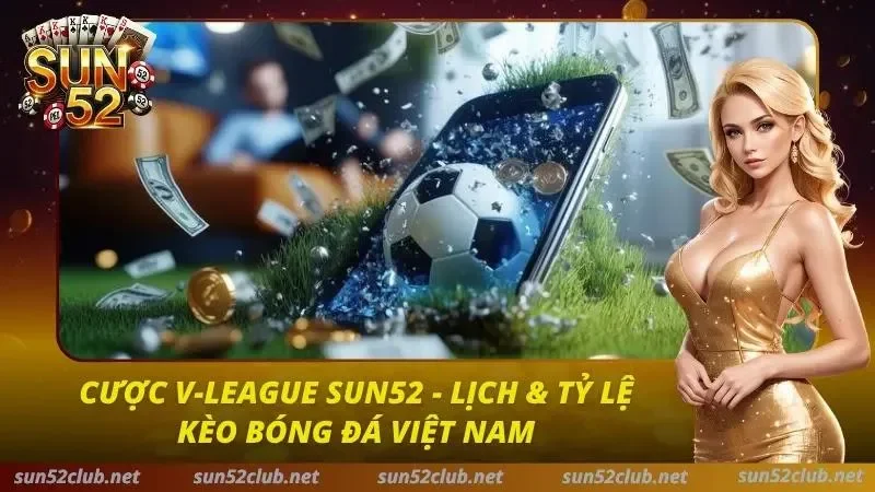 Cược V-League Sun52 - Lịch & Tỷ Lệ Kèo Bóng Đá Việt Nam 1 Cược V-League Sun52