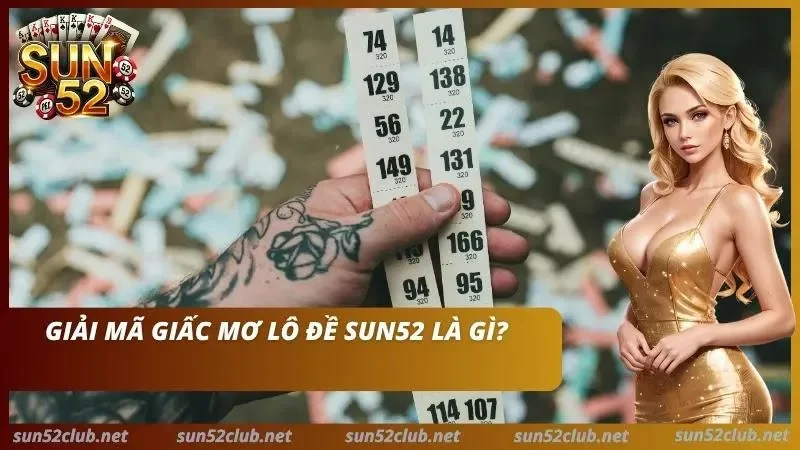 Giải Mã Giấc Mơ Lô Đề Sun52: Con Số May Mắn Hôm Nay 2 Các thông tin cần biết về giải mã giấc mộng lô đề
