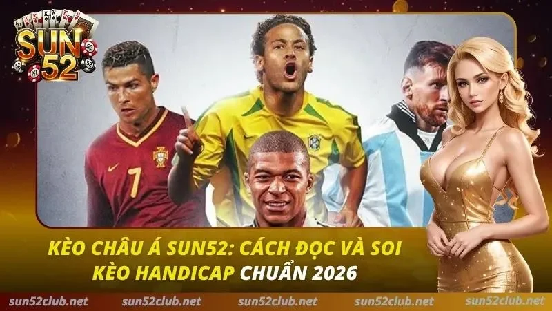 Kèo Châu Á Sun52: Cách Đọc Và Soi Kèo Handicap Chuẩn 2026 1 Kèo Châu Á Sun52